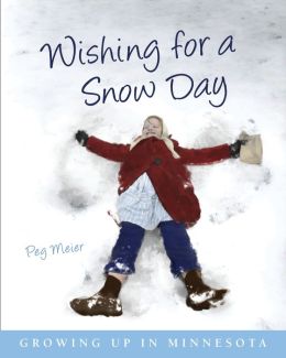 Wishing for a Snow Day: Growing Up in Minnesota Peg Meier