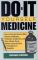 Do-It-Yourself Medicine: How To Find And Use The Most Effective Antibiotics, Painkillers, Anesthetics And Other Miracle Drugs . . . Without Costly Doctors' Prescriptions Or Hospitals