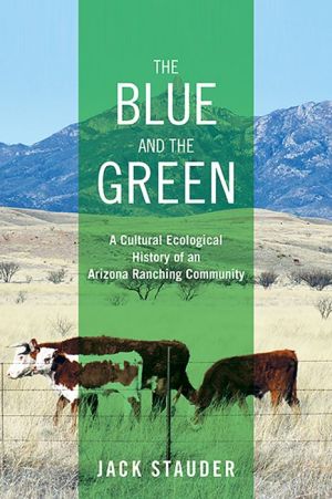 The Blue and the Green: A Cultural Ecological History of an Arizona Ranching Community