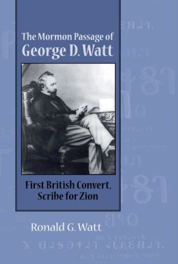 Mormon Passage of George D. Watt: First British Convert, Scribe for Zion Ronald G. Watt