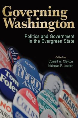 Governing Washington: Politics and Government in the Evergreen State Cornell W. Clayton and Nicholas P. Lovrich
