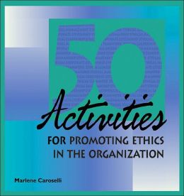 50 Activities for Promoting Ethics Within the Organization