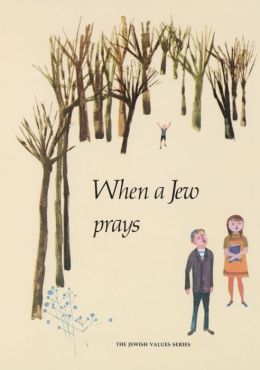 When a Jew Prays (The Jewish Values Series)