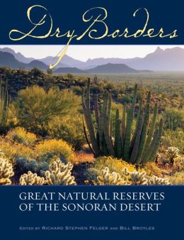 Dry Borders: Great Natural Reserves of the Sonoran Desert Richard Stephen Felger and Bill Broyles