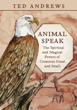 Animal Speak: The Spiritual & Magical Powers of Creatures Great and Small
