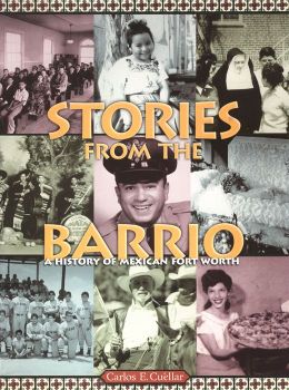 Stories from the Barrio: A History of Mexican Fort Worth Carlos Cuellar