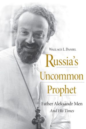 Russia's Uncommon Prophet: Father Aleksandr Men and His Times
