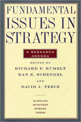 Fundamental Issues in Strategy Richard P. Rumelt, David J. Teece and Dan E. Schendel