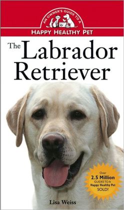 Labrador Retriever: An Owner's Guide to a Happy Healthy Pet