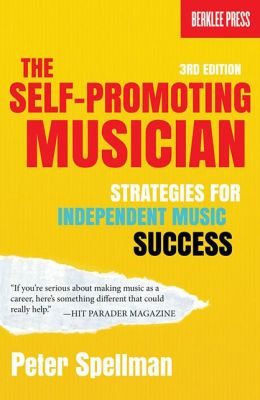 The Self-Promoting Musician-Strategies For Independent Music Success (2nd Edition) Peter Spellman