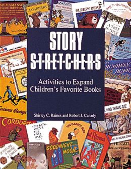 Story S-t-r-e-t-c-h-e-r-s: Activities to Expand Children's Favorite Books (Pre-K and K) Shirley Raines and Robert J. Canady
