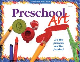 Preschool Art: It's the Process, Not the Product MaryAnn F. Kohl