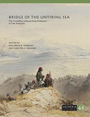 The Bridge of the Untiring Sea: The Corinthian Isthmus from Prehistory to Late Antiquity