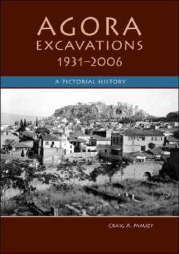 Agora Excavations, 1931-2006: A Pictorial History Craig A. Mauzy and John McK. Camp II