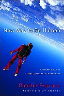 New Way to Be Human: A Provocative Look at What It Means to Follow Jesus Charlie Peacock