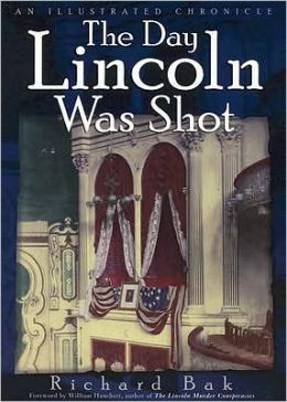 The Day Lincoln Was Shot: An Illustrated Chronicle Richard Bak