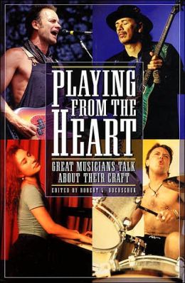 Playing from the Heart: Great Musicians Talk About Their Craft (Book) Robert L. Doerschuk