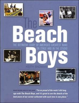 The Beach Boys: The Definitive Diary of America's Greatest Band on Stage and in the Studio Keith Badman and The Beach Boys