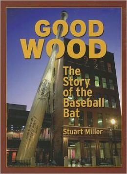 Good Wood: The Story of the Baseball Bat Stuart Miller