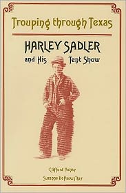 Trouping through Texas: Harley Sadler and His Tent Show Clifford Ashby and Suzanne De Pauw May