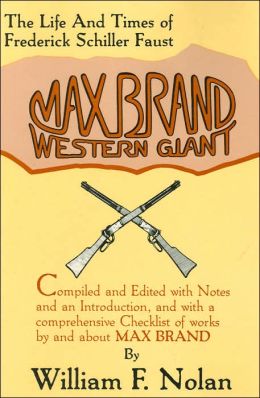 Max Brand: Western Giant: The Life and Times of Frederick Schiller Faust William F. Nolan