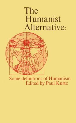 The Humanist Alternative: Some Definitions of Humanism Paul Kurtz