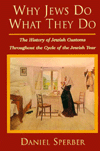 Why Jews Do What They Do: The History of Jewish Customs Throughout the Cycle of the Jewish Year Daniel Sperber and Yaakov Elman