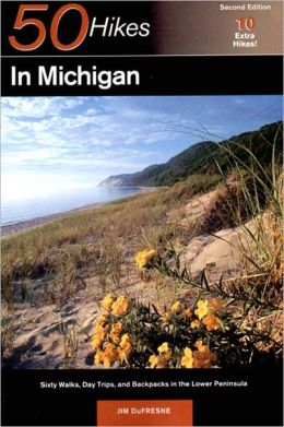 50 Hikes in Michigan: The Best Walks, Hikes, and Backpacks in the Lower Peninsula Jim DuFresne