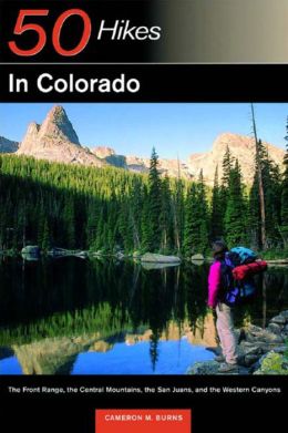 50 Hikes in Colorado: The Front Range, the Central Mountains, the San Juans, and the Western Canyons Cameron M. Burns