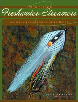 Tying Classic Freshwater Streamers: An Illustrated Step-By-Step Guide David Klausmeyer