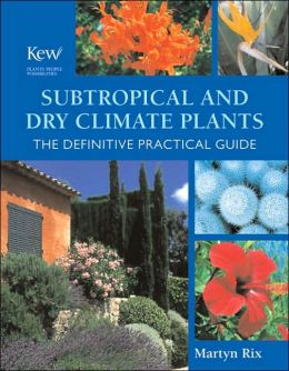 Subtropical and Dry Climate Plants: The Definitive Practical Guide Martyn Rix