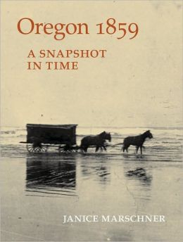Oregon 1859: A Snapshot in Time Janice Marschner