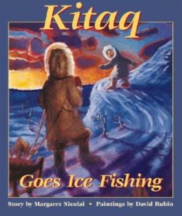 Kitaq Goes Ice Fishing Margaret Nicolai and David Rubin