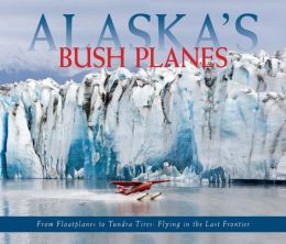 Alaska's Bush Planes Ned Rozell, Design Pics Inc. and Bud