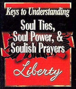 Soul Ties, Soul Power, and Soulish Prayers Liberty Savard
