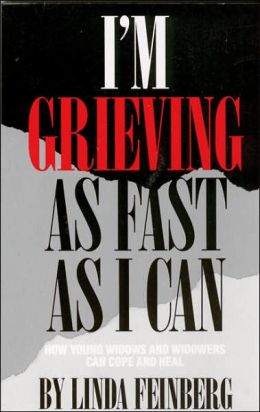 I'm Grieving as Fast as I Can: How Young Widows and Widowers Can Cope and Heal Linda Feinberg