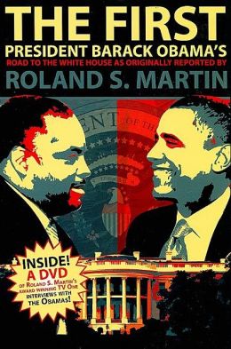 The First: President Barack Obama's Road to the White House as Originally Reported by Roland S. Martin