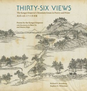 Thirty-Six Views: The Kangxi Emperor's Mountain Estate in Poetry and Prints