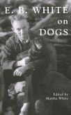 Book Cover Image. Title: E.B. White on Dogs, Author: Martha White