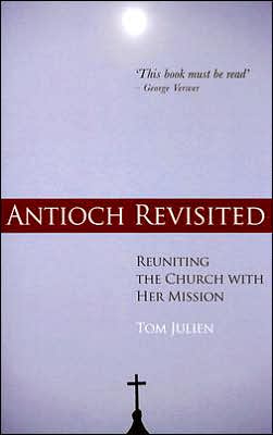 Antioch Revisited: Reuniting the Church with Her Mission Tom Julien