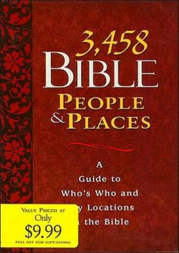 3,458 Bible People and Places: A Guide to Who's Who and Key Locations in the Bible