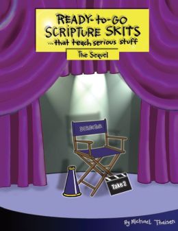 Ready-to-Go Scripture Skits . . . That Teach Serious Stuff: The Sequel Michael Theisen