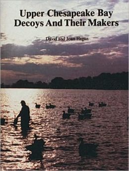 Upper Chesapeake Bay Decoys and Their Makers David Hagan and Joan Hagan