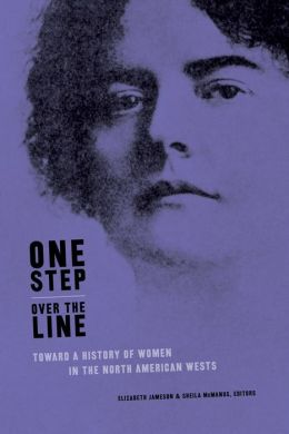 One Step over the Line: Toward a History of Women in the North American Wests Elizabeth Jameson, Sheila Mcmanus