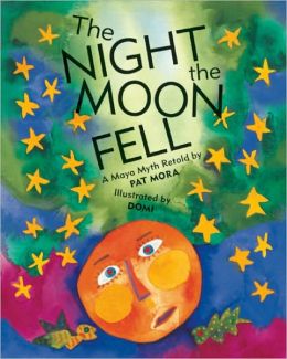 The Night the Moon Fell: A Maya Myth Pat Mora and Domi