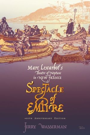 Spectacle of Empire: Marc Lescarbot's Theatre of Neptune in New France