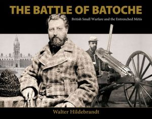 The Battle of Batoche: British Small Warfare and the Entrenched Métis
