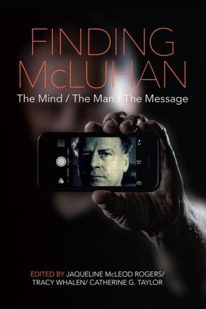 Finding McLuhan: The Mind / The Man / The Message
