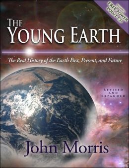 The Young Earth: The Real History of the Earth - Past, Present, and Future John David Morris