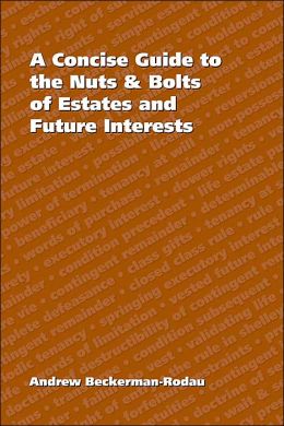 A Concise Guide to the Nuts and Bolts of Estates and Future Interests Andrew Beckerman-Rodau